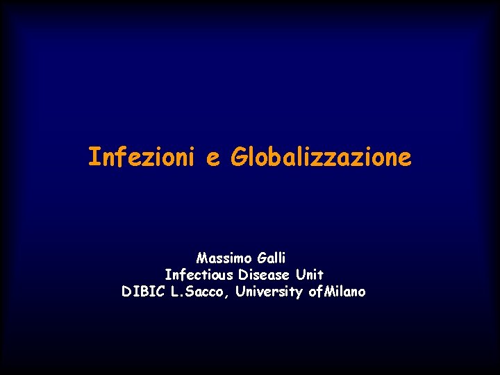 Infezioni e Globalizzazione Massimo Galli Infectious Disease Unit DIBIC L. Sacco, University of. Milano