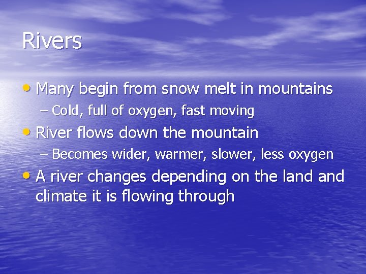 Rivers • Many begin from snow melt in mountains – Cold, full of oxygen,