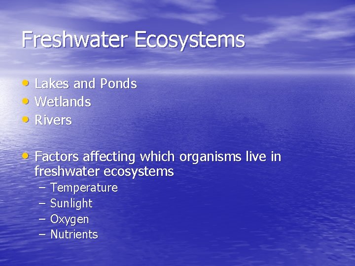 Freshwater Ecosystems • Lakes and Ponds • Wetlands • Rivers • Factors affecting which