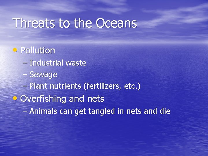 Threats to the Oceans • Pollution – Industrial waste – Sewage – Plant nutrients
