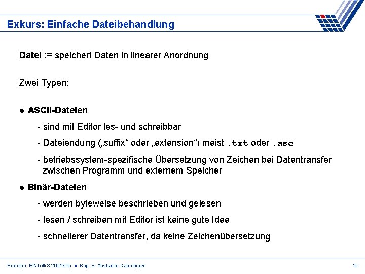 Exkurs: Einfache Dateibehandlung Datei : = speichert Daten in linearer Anordnung Zwei Typen: ●