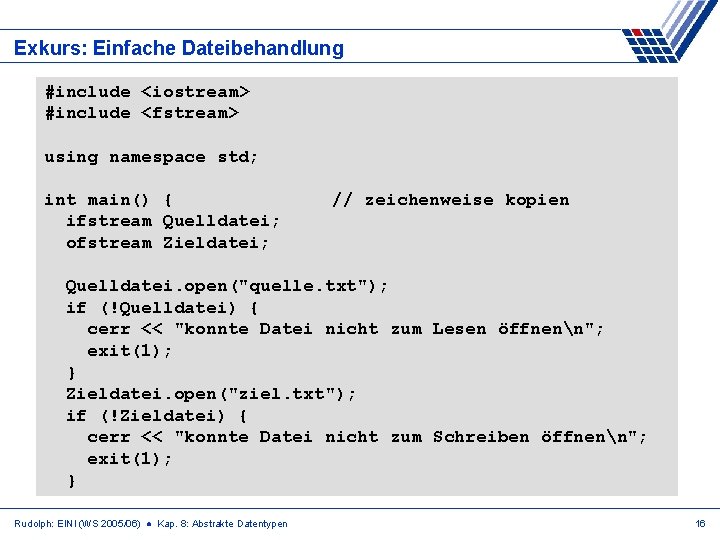 Exkurs: Einfache Dateibehandlung #include <iostream> #include <fstream> using namespace std; int main() { ifstream