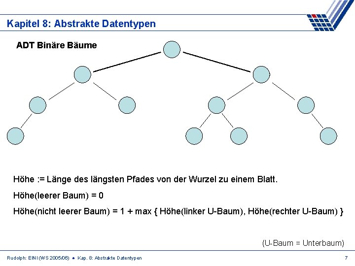 Kapitel 8: Abstrakte Datentypen ADT Binäre Bäume Höhe : = Länge des längsten Pfades