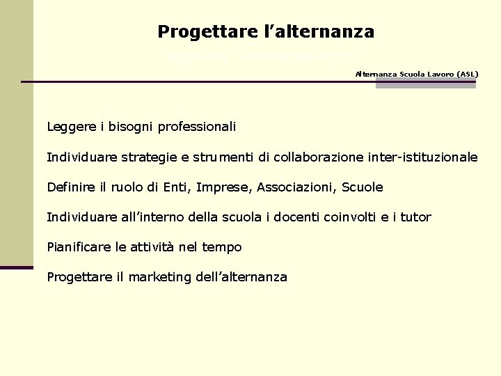 Progettare l’alternanza significa “contestualizzare “ Alternanza Scuola Lavoro (ASL) Leggere i bisogni professionali Individuare