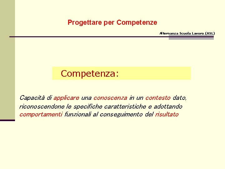 Progettare per Competenze Alternanza Scuola Lavoro (ASL) Competenza: Capacità di applicare una conoscenza in