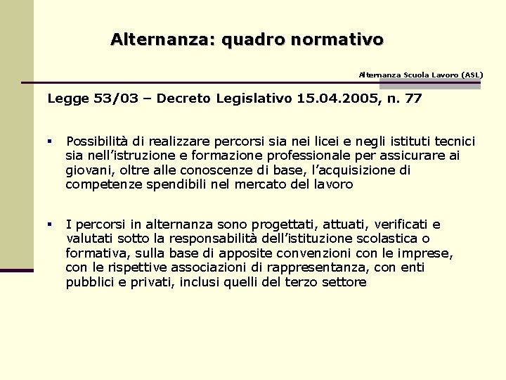 Alternanza: quadro normativo Alternanza Scuola Lavoro (ASL) Legge 53/03 – Decreto Legislativo 15. 04. Alternanza: quadro normativo Alternanza Scuola Lavoro (ASL) Legge 53/03 – Decreto Legislativo 15. 04.