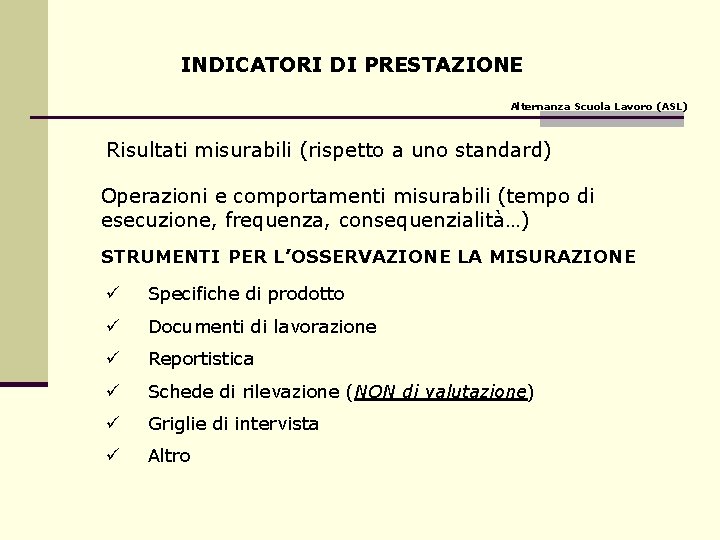 INDICATORI DI PRESTAZIONE Alternanza Scuola Lavoro (ASL) Risultati misurabili (rispetto a uno standard) Operazioni