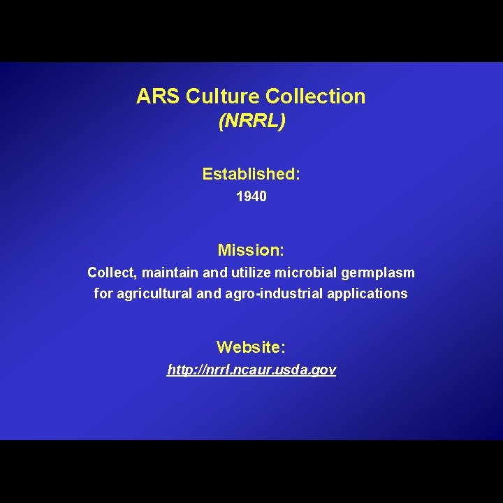 ARS Culture Collection (NRRL) Established: 1940 Mission: Collect, maintain and utilize microbial germplasm for