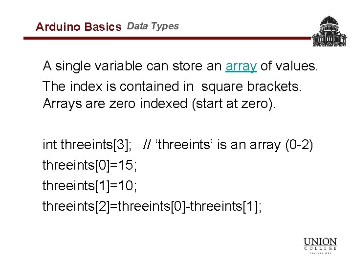 Arduino Basics Data Types A single variable can store an array of values. The