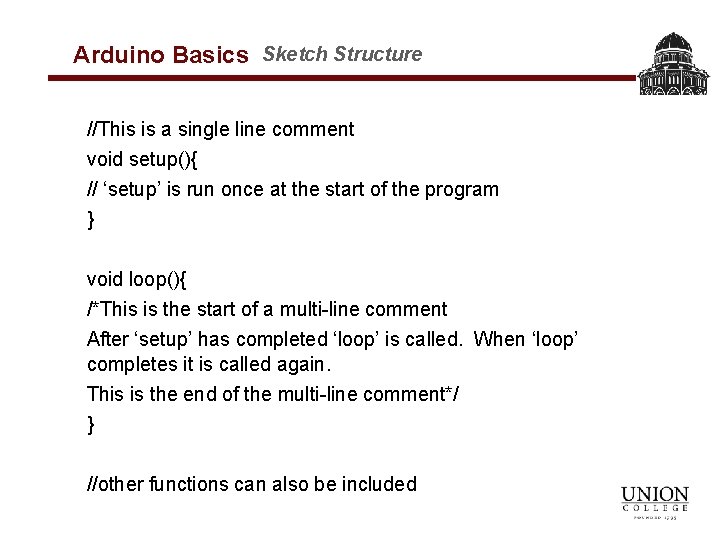 Arduino Basics Sketch Structure //This is a single line comment void setup(){ // ‘setup’