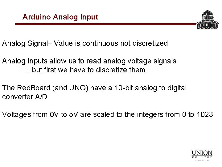 Arduino Analog Input Analog Signal– Value is continuous not discretized Analog Inputs allow us