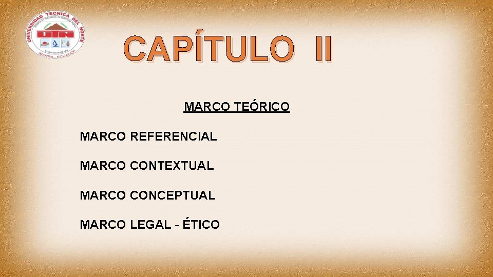 CAPÍTULO II MARCO TEÓRICO MARCO REFERENCIAL MARCO CONTEXTUAL MARCO CONCEPTUAL MARCO LEGAL - ÉTICO