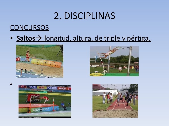 2. DISCIPLINAS CONCURSOS • Saltos longitud, altura, de triple y pértiga. . 