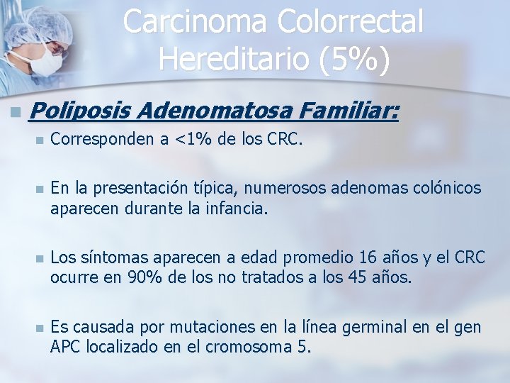 Carcinoma Colorrectal Hereditario (5%) n Poliposis Adenomatosa Familiar: n Corresponden a <1% de los