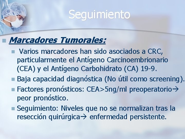 Seguimiento n Marcadores Tumorales: Varios marcadores han sido asociados a CRC, particularmente el Antígeno