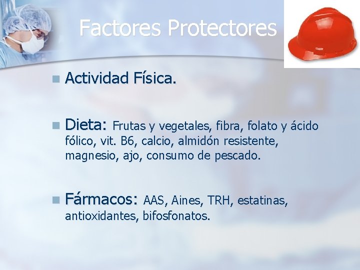 Factores Protectores n Actividad Física. n Dieta: Frutas y vegetales, fibra, folato y ácido