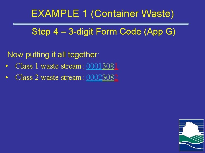 EXAMPLE 1 (Container Waste) Step 4 – 3 -digit Form Code (App G) Now