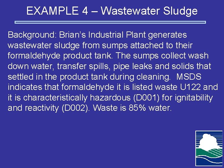 EXAMPLE 4 – Wastewater Sludge Background: Brian’s Industrial Plant generates wastewater sludge from sumps