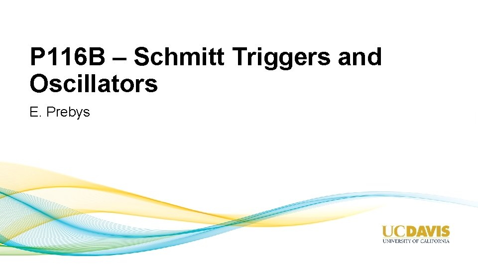 P 116 B – Schmitt Triggers and Oscillators E. Prebys 