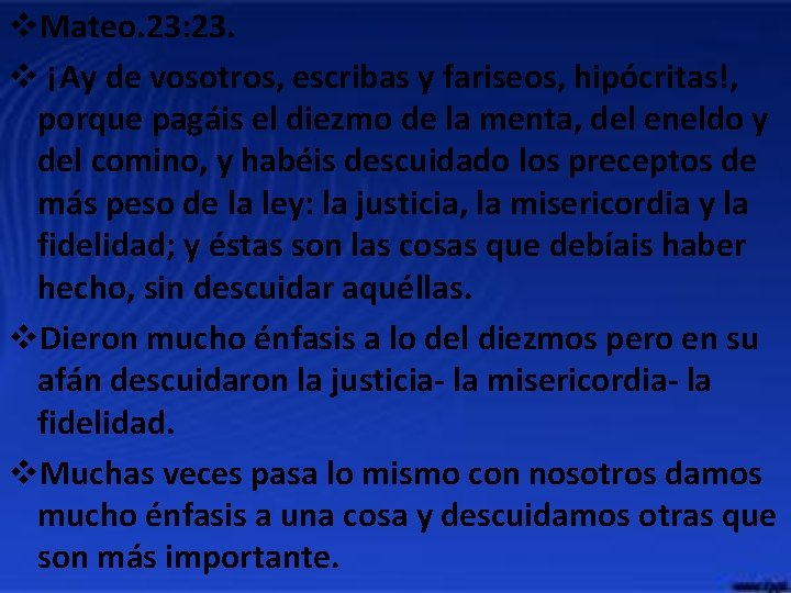 v. Mateo. 23: 23. v ¡Ay de vosotros, escribas y fariseos, hipócritas!, porque pagáis