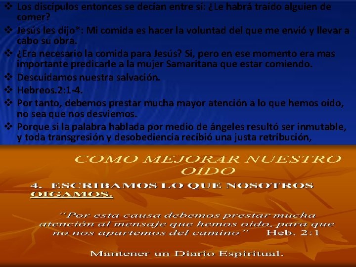 v Los discípulos entonces se decían entre sí: ¿Le habrá traído alguien de comer?