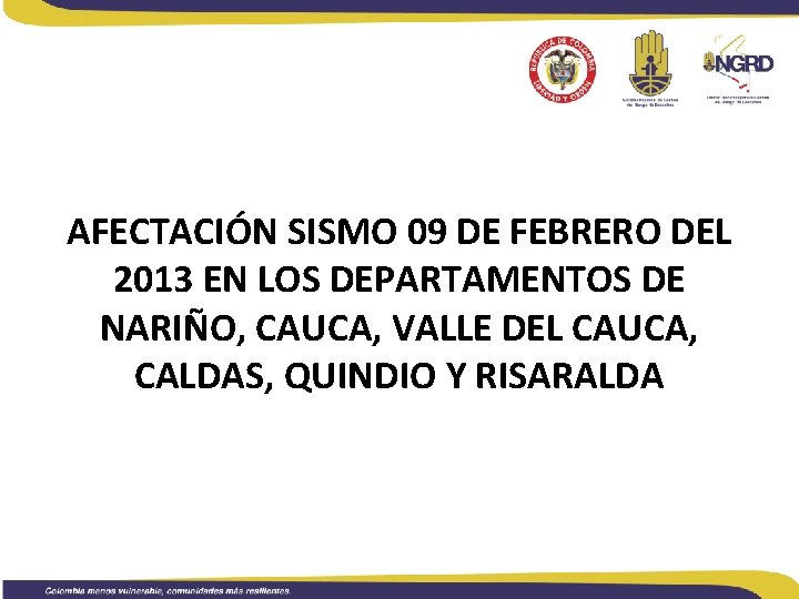 AFECTACIÓN SISMO 09 DE FEBRERO DEL 2013 EN LOS DEPARTAMENTOS DE NARIÑO, CAUCA, VALLE