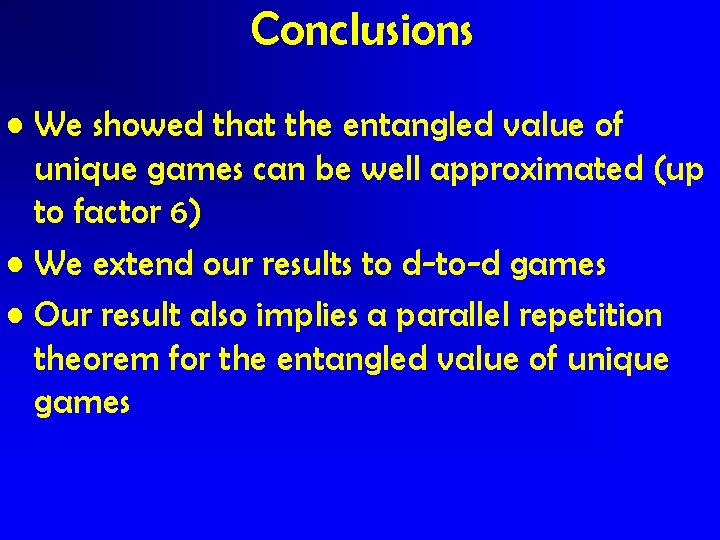 Conclusions • We showed that the entangled value of unique games can be well
