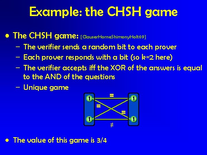 Example: the CHSH game • The CHSH game: [Clauser. Horne. Shimony. Holt 69] –