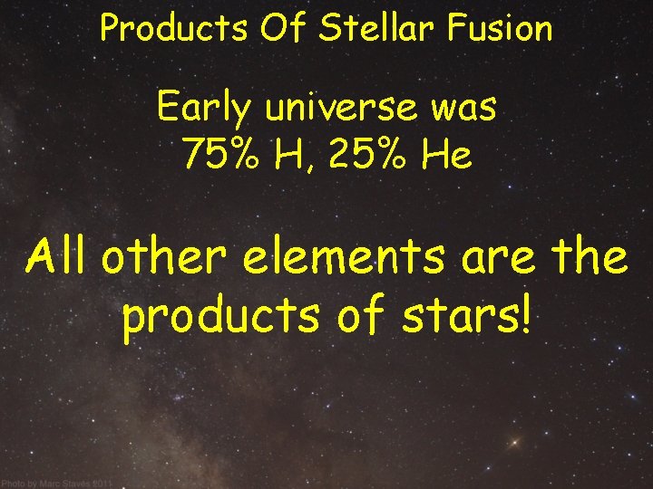 Products Of Stellar Fusion Early universe was 75% H, 25% He All other elements Products Of Stellar Fusion Early universe was 75% H, 25% He All other elements