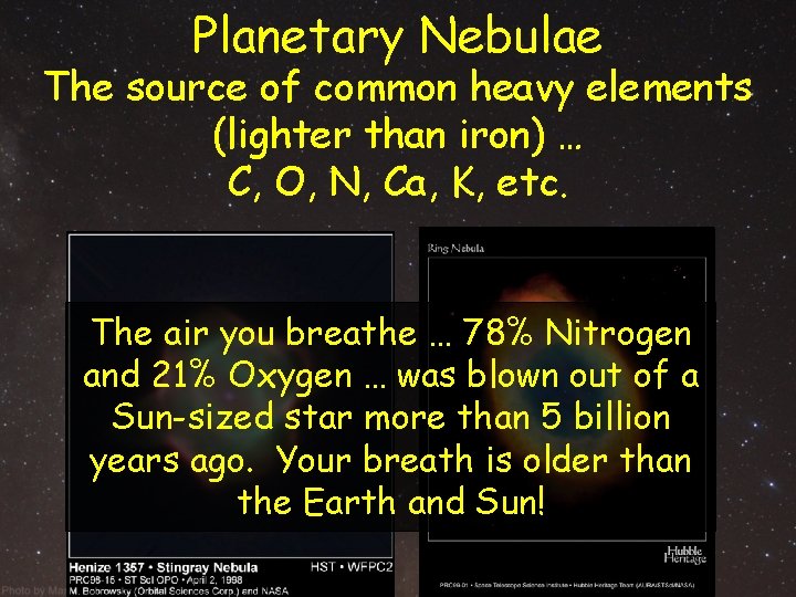 Planetary Nebulae The source of common heavy elements (lighter than iron) … C, O, Planetary Nebulae The source of common heavy elements (lighter than iron) … C, O,