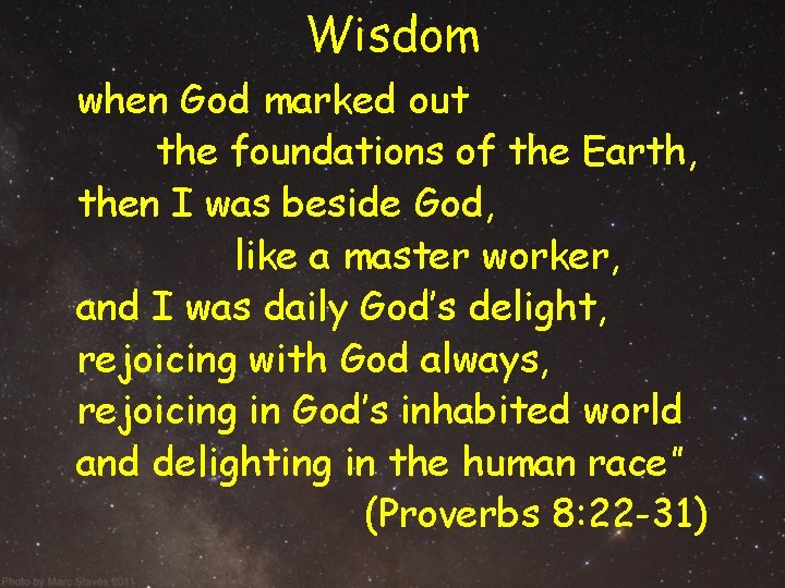 Wisdom when God marked out the foundations of the Earth, then I was beside Wisdom when God marked out the foundations of the Earth, then I was beside