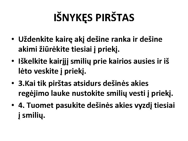 IŠNYKĘS PIRŠTAS • Uždenkite kairę akį dešine ranka ir dešine akimi žiūrėkite tiesiai į