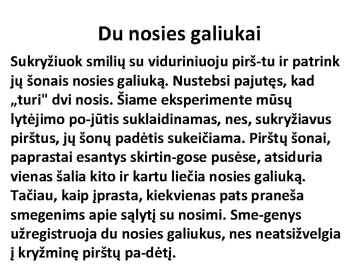 Du nosies galiukai Sukryžiuok smilių su viduriniuoju pirš tu ir patrink jų šonais nosies