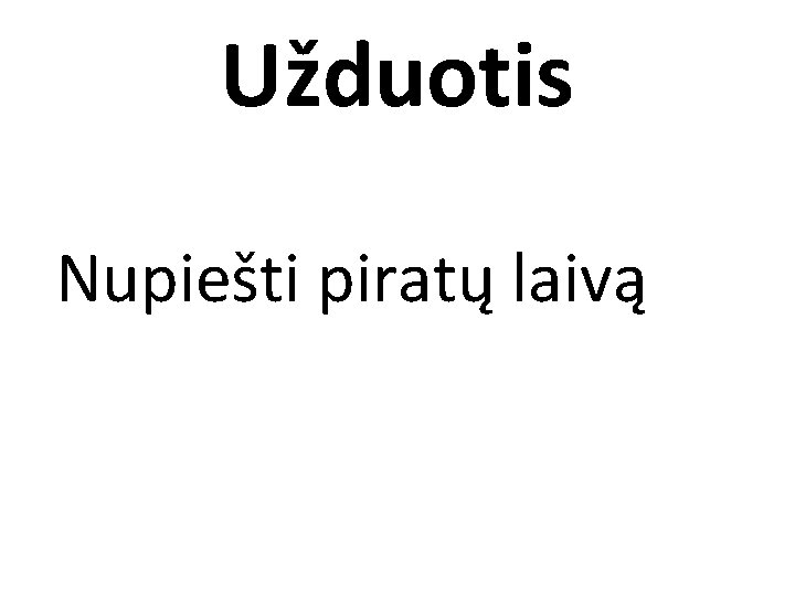 Užduotis Nupiešti piratų laivą 