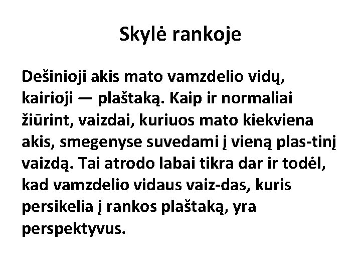 Skylė rankoje Dešinioji akis mato vamzdelio vidų, kairioji — plaštaką. Kaip ir normaliai žiūrint,