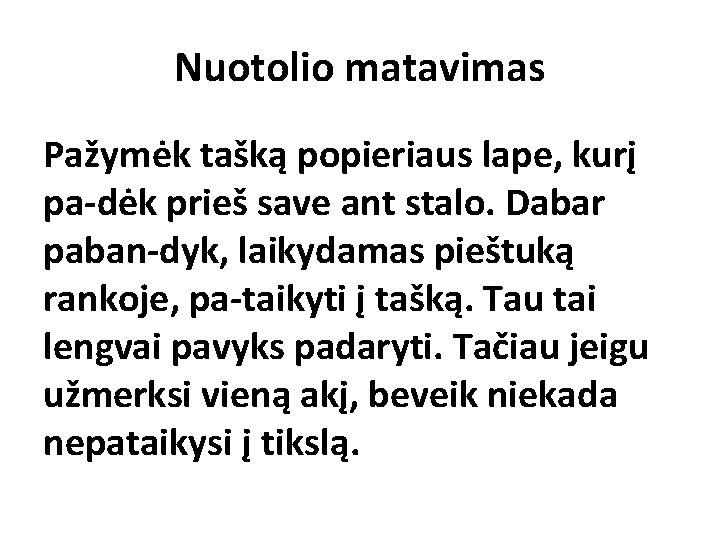 Nuotolio matavimas Pažymėk tašką popieriaus lape, kurį pa dėk prieš save ant stalo. Dabar