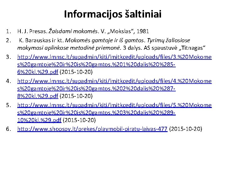 Informacijos šaltiniai 1. H. J. Presas. Žaisdami mokomės. V. „Mokslas“, 1981 2. K. Barauskas