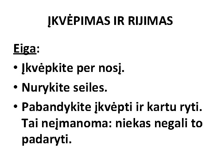 ĮKVĖPIMAS IR RIJIMAS Eiga: • Įkvėpkite per nosį. • Nurykite seiles. • Pabandykite įkvėpti