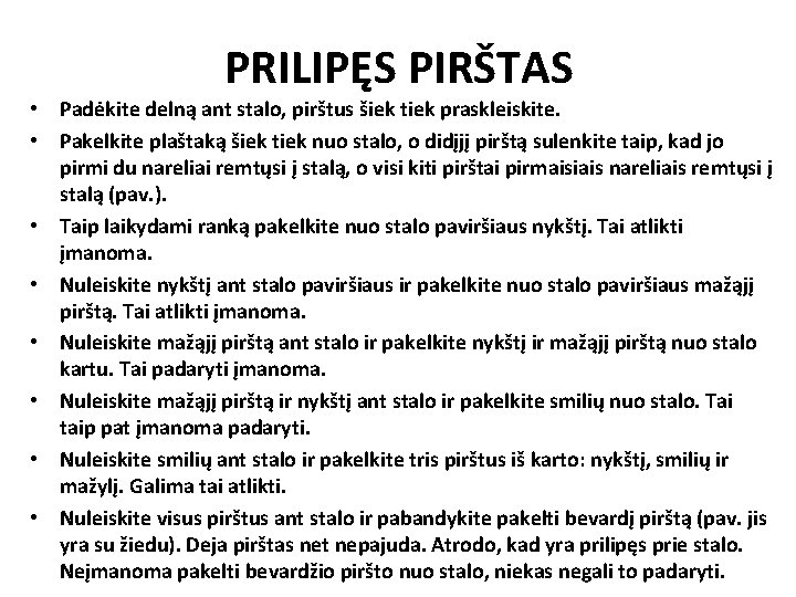 PRILIPĘS PIRŠTAS • Padėkite delną ant stalo, pirštus šiek tiek praskleiskite. • Pakelkite plaštaką