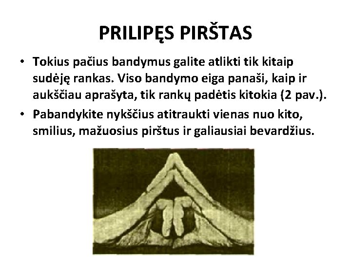 PRILIPĘS PIRŠTAS • Tokius pačius bandymus galite atlikti tik kitaip sudėję rankas. Viso bandymo