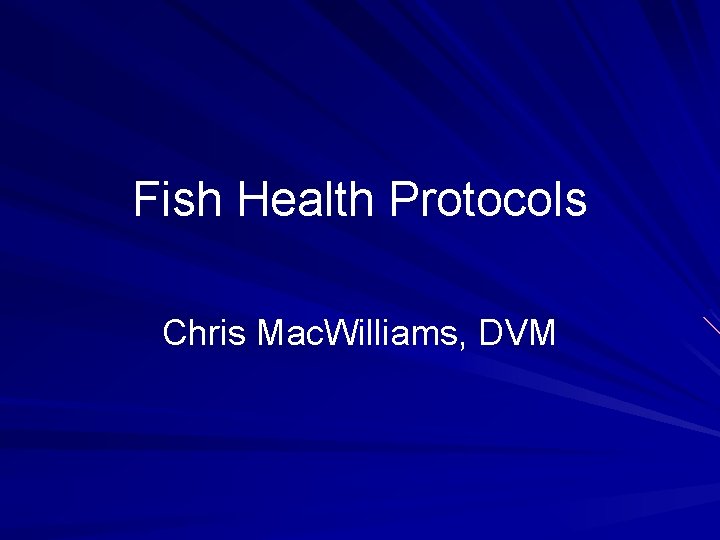 Fish Health Protocols Chris Mac. Williams, DVM 