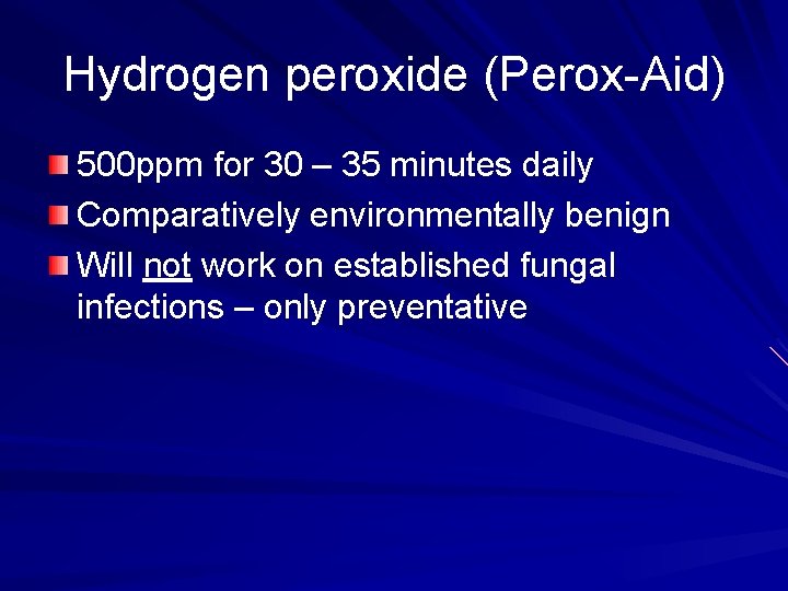 Hydrogen peroxide (Perox-Aid) 500 ppm for 30 – 35 minutes daily Comparatively environmentally benign