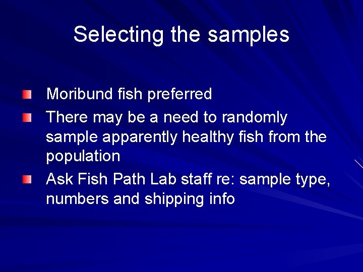 Selecting the samples Moribund fish preferred There may be a need to randomly sample