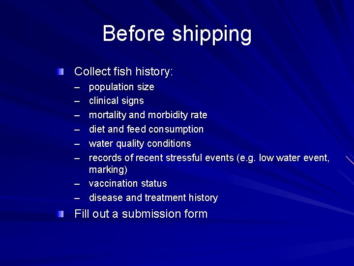 Before shipping Collect fish history: – – – population size clinical signs mortality and