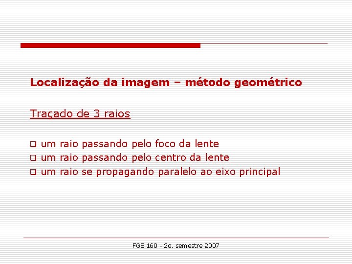 Localização da imagem – método geométrico Traçado de 3 raios um raio passando pelo