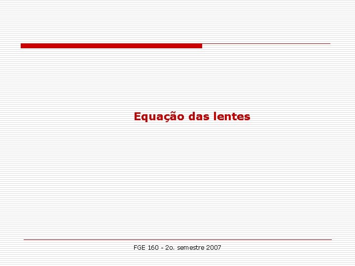 Equação das lentes FGE 160 - 2 o. semestre 2007 