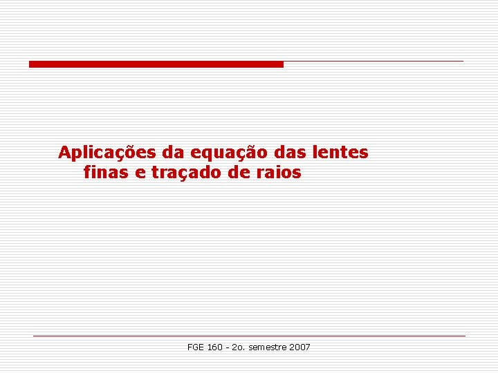 Aplicações da equação das lentes finas e traçado de raios FGE 160 - 2