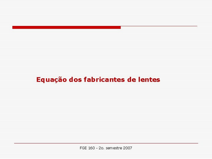 Equação dos fabricantes de lentes FGE 160 - 2 o. semestre 2007 