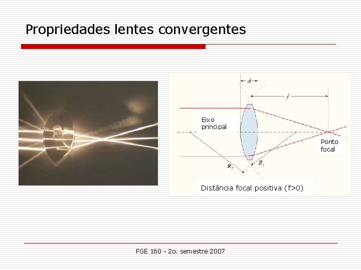Propriedades lentes convergentes Eixo principal Ponto focal Distância focal positiva (f>0) FGE 160 -