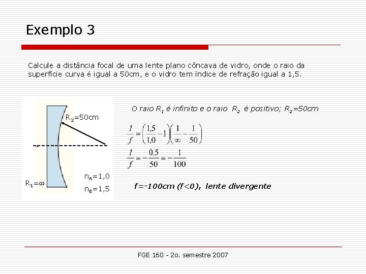 Exemplo 3 Calcule a distância focal de uma lente plano côncava de vidro, onde